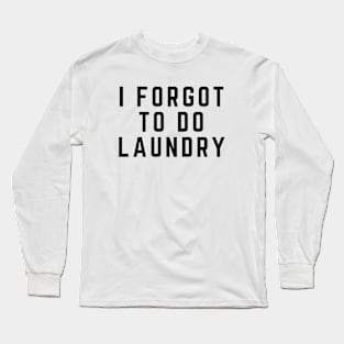 I Forgot To Do Laundry Long Sleeve T-Shirt